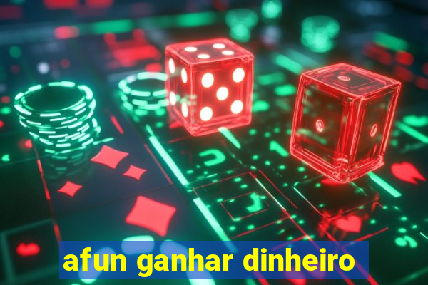 afun ganhar dinheiro